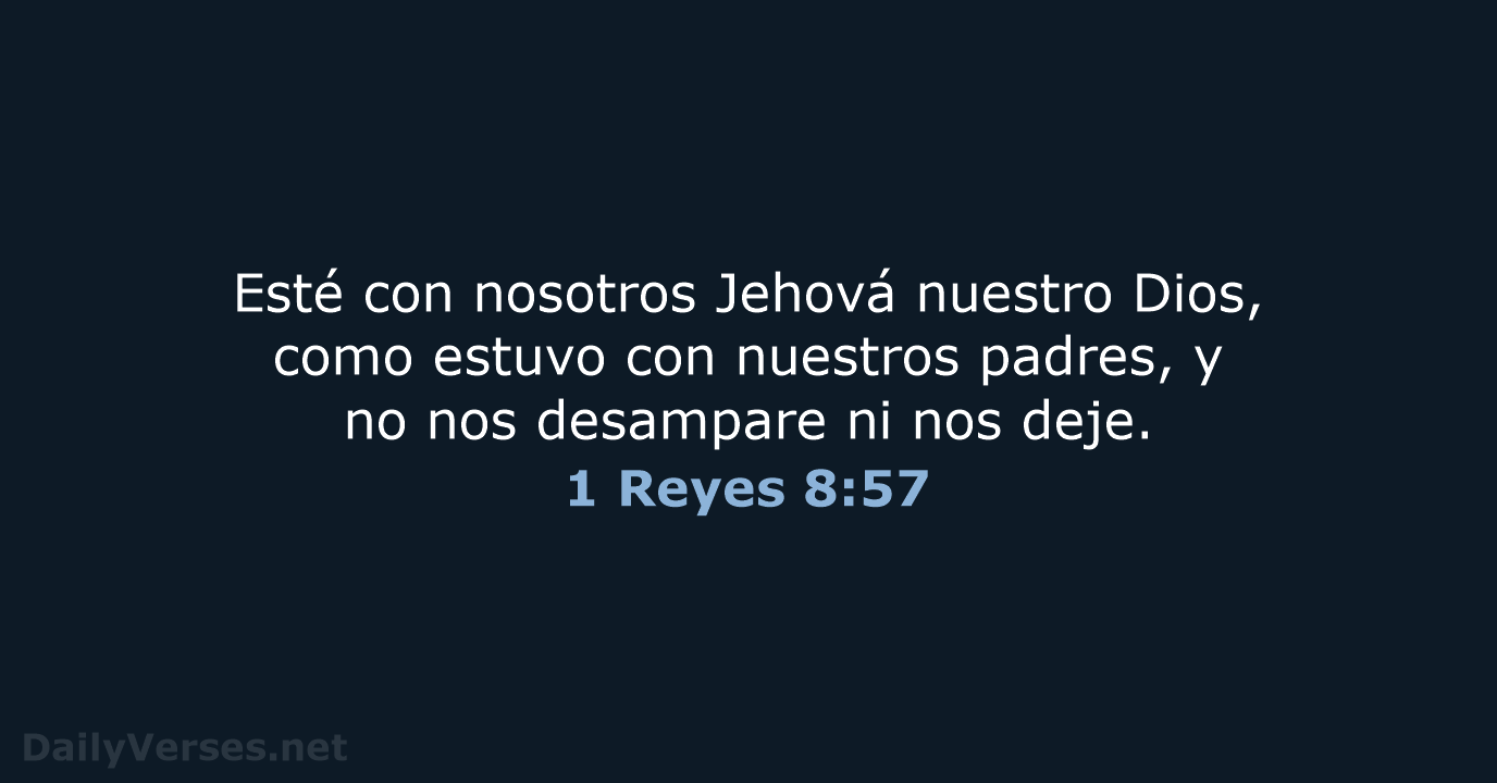 Esté con nosotros Jehová nuestro Dios, como estuvo con nuestros padres, y… 1 Reyes 8:57