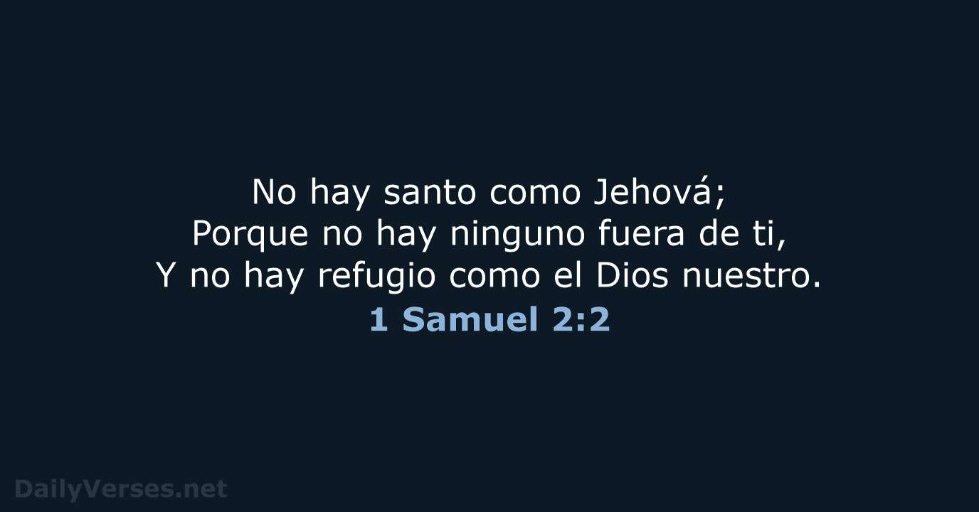 No hay santo como Jehová; Porque no hay ninguno fuera de ti… 1 Samuel 2:2