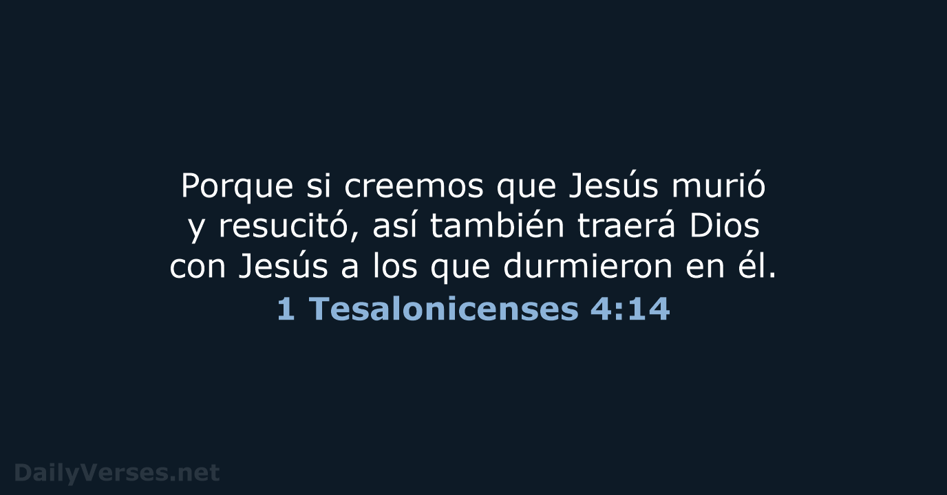 Porque si creemos que Jesús murió y resucitó, así también traerá Dios… 1 Tesalonicenses 4:14