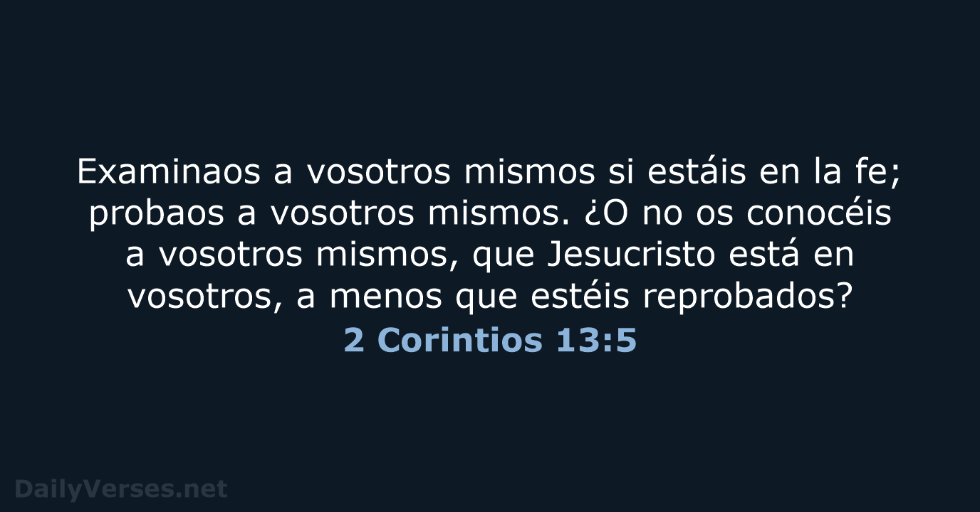 Examinaos a vosotros mismos si estáis en la fe; probaos a vosotros… 2 Corintios 13:5