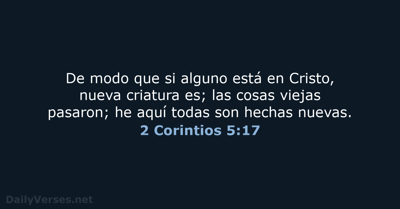 De modo que si alguno está en Cristo, nueva criatura es; las… 2 Corintios 5:17