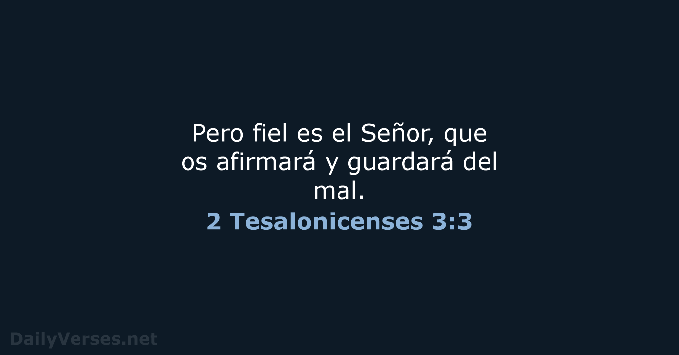 Pero fiel es el Señor, que os afirmará y guardará del mal. 2 Tesalonicenses 3:3