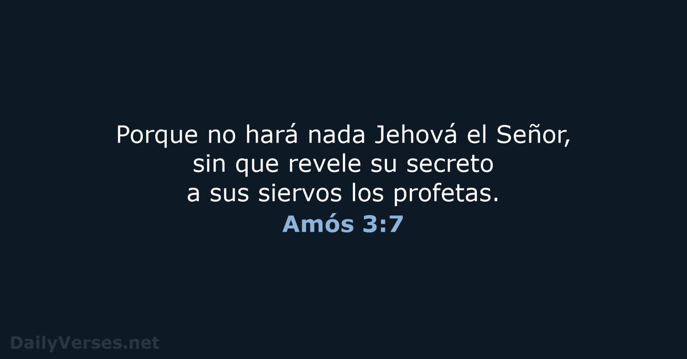 Porque no hará nada Jehová el Señor, sin que revele su secreto… Amós 3:7