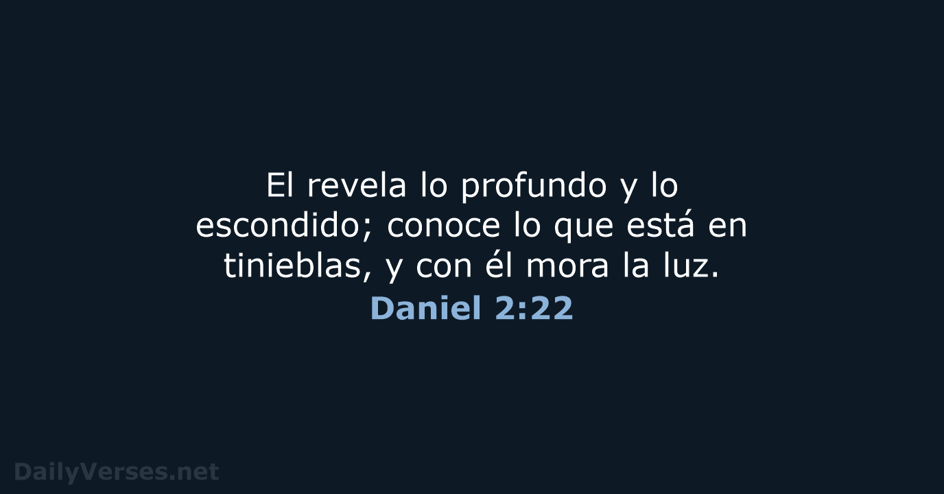 El revela lo profundo y lo escondido; conoce lo que está en… Daniel 2:22