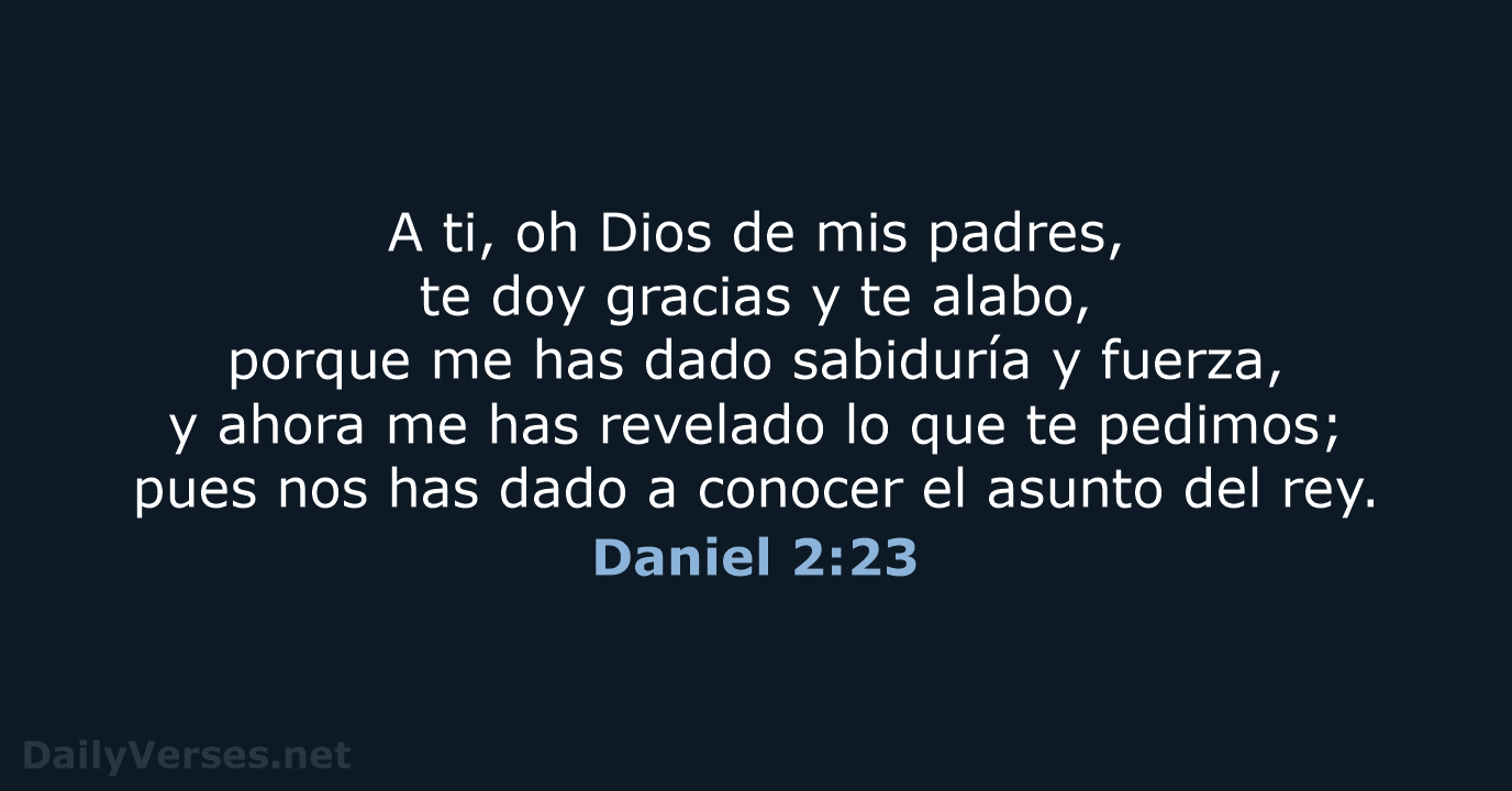 A ti, oh Dios de mis padres, te doy gracias y te… Daniel 2:23
