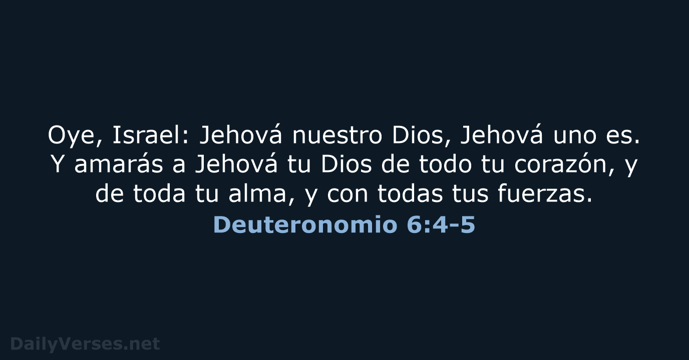 Oye, Israel: Jehová nuestro Dios, Jehová uno es. Y amarás a Jehová… Deuteronomio 6:4-5