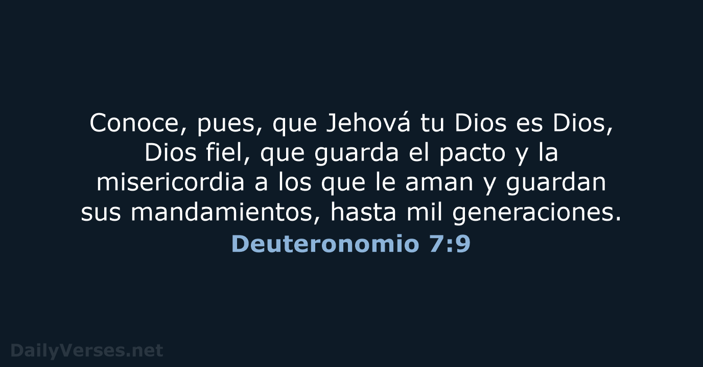 Conoce, pues, que Jehová tu Dios es Dios, Dios fiel, que guarda… Deuteronomio 7:9