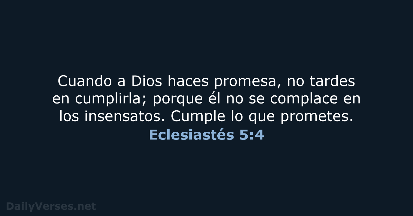 Cuando a Dios haces promesa, no tardes en cumplirla; porque él no… Eclesiastés 5:4