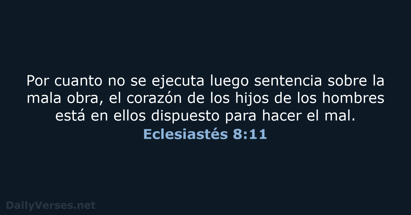 Por cuanto no se ejecuta luego sentencia sobre la mala obra, el… Eclesiastés 8:11