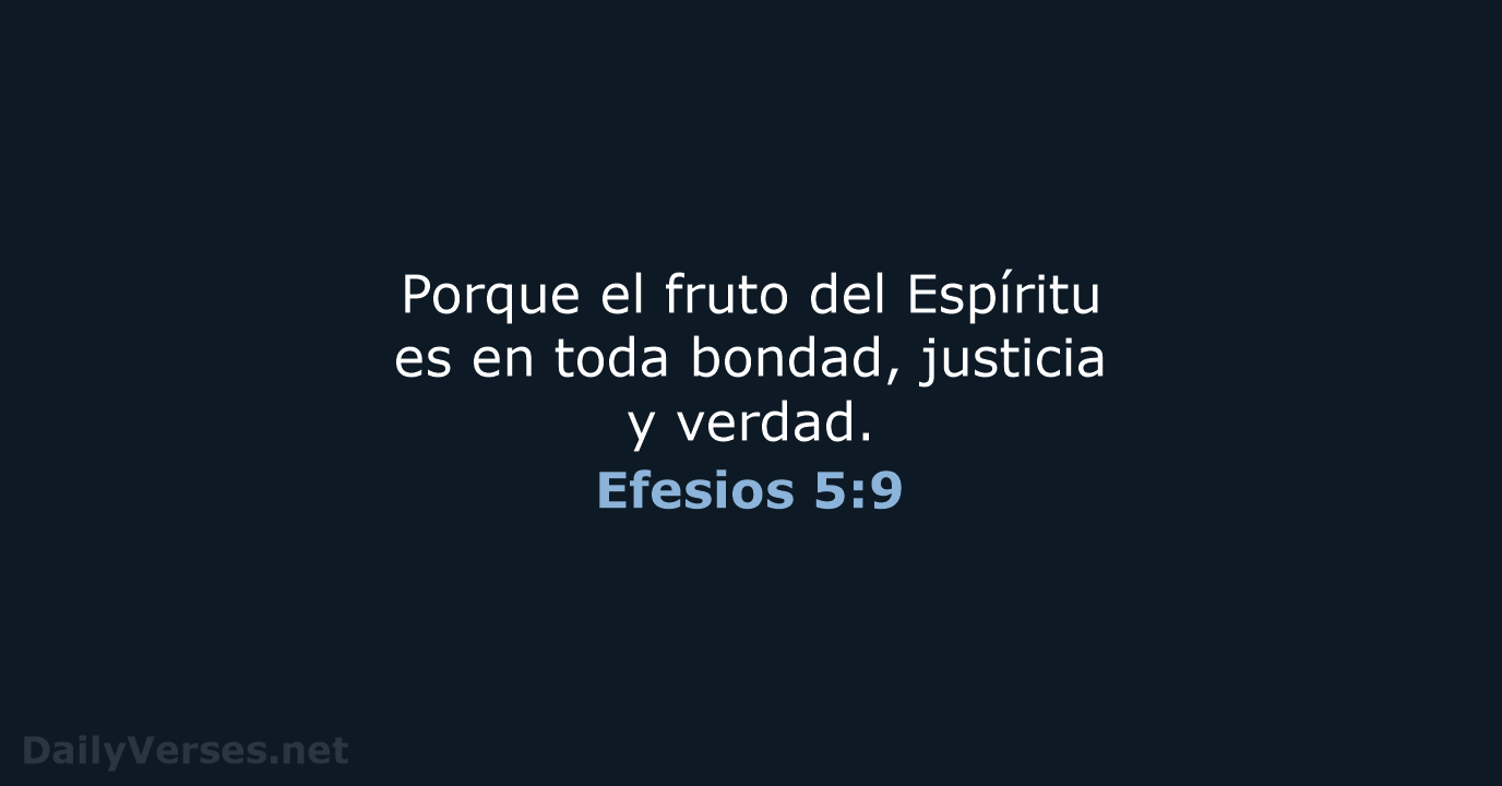 Porque el fruto del Espíritu es en toda bondad, justicia y verdad. Efesios 5:9