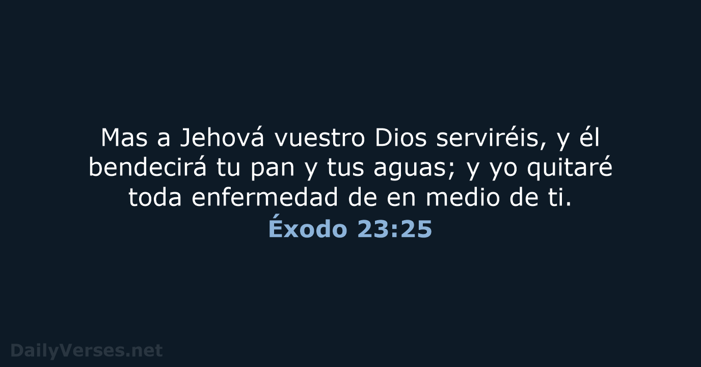 Mas a Jehová vuestro Dios serviréis, y él bendecirá tu pan y… Éxodo 23:25