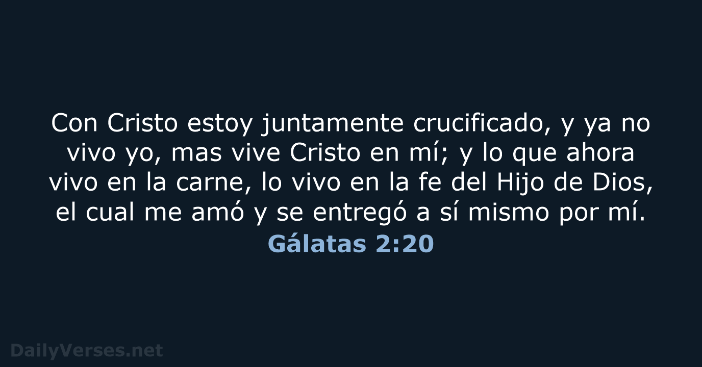 Con Cristo estoy juntamente crucificado, y ya no vivo yo, mas vive… Gálatas 2:20