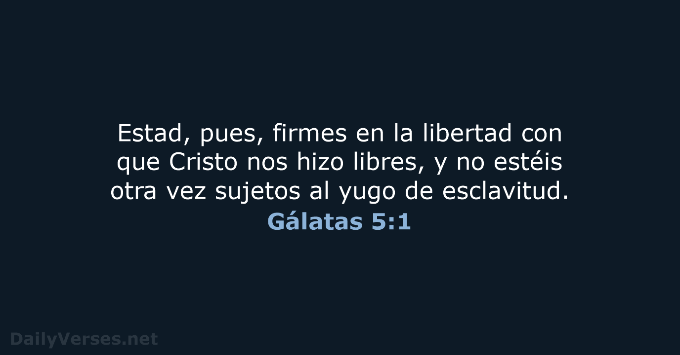 Estad, pues, firmes en la libertad con que Cristo nos hizo libres… Gálatas 5:1
