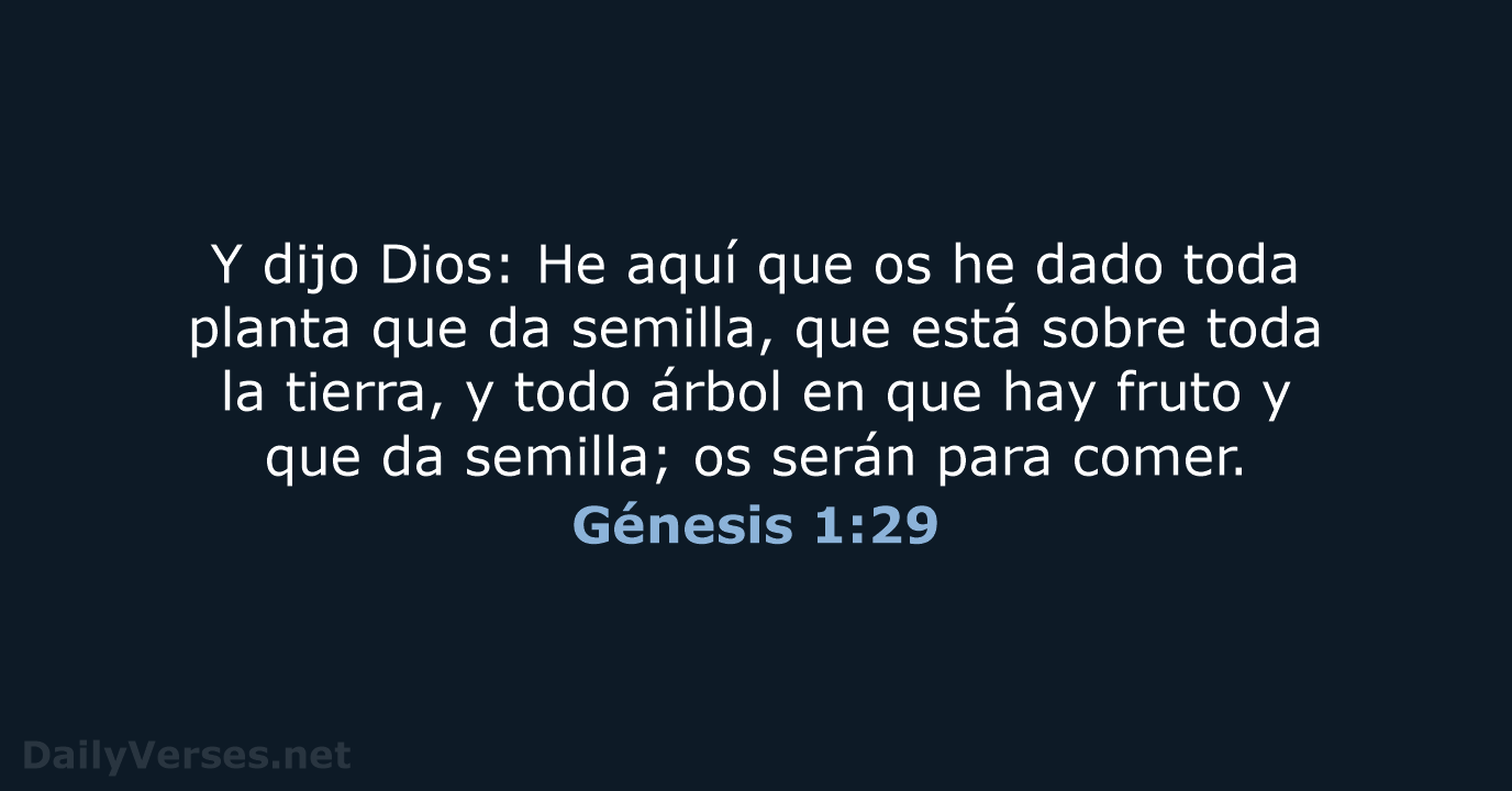 Y dijo Dios: He aquí que os he dado toda planta que… Génesis 1:29