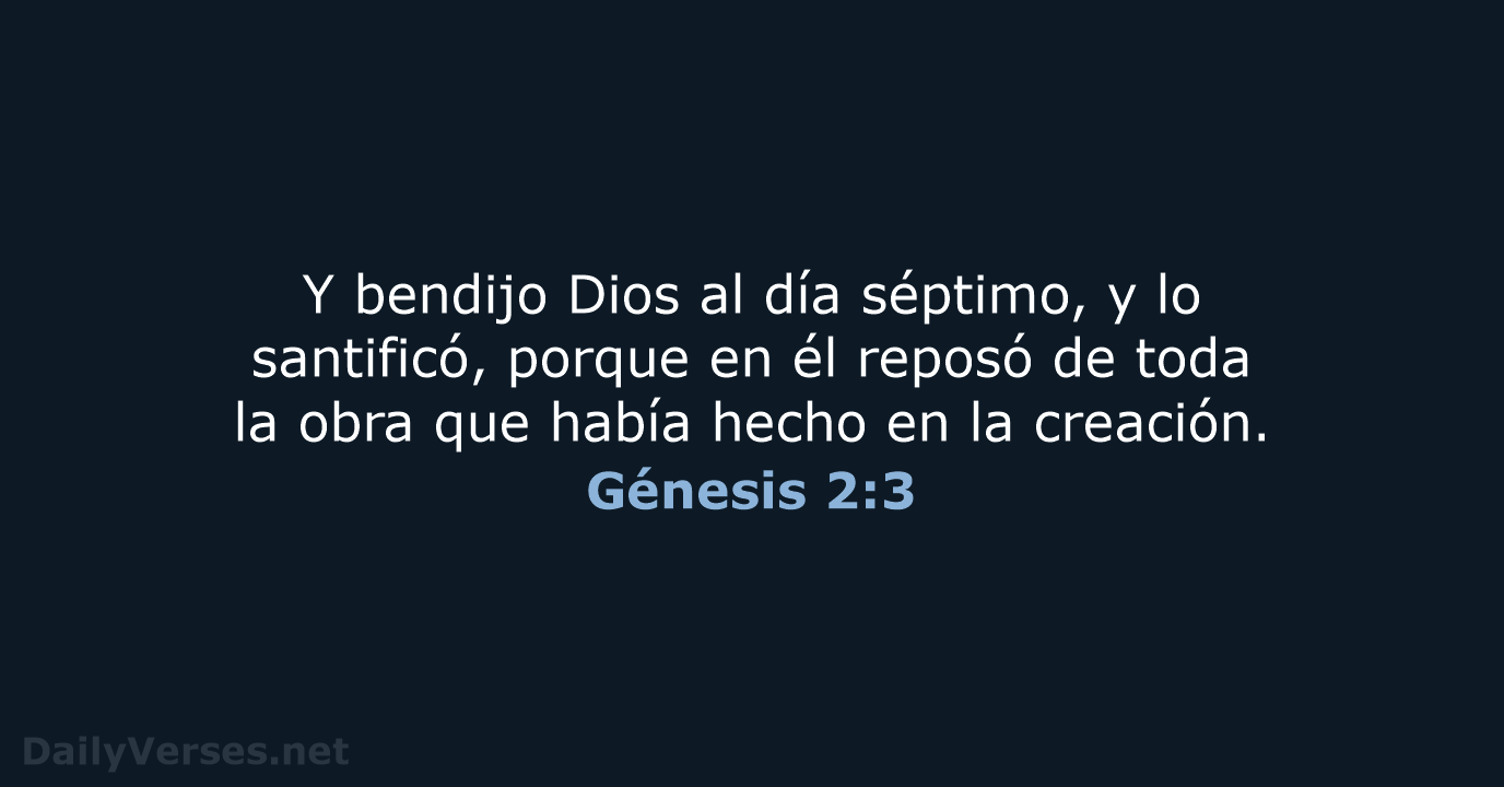 Y bendijo Dios al día séptimo, y lo santificó, porque en él… Génesis 2:3