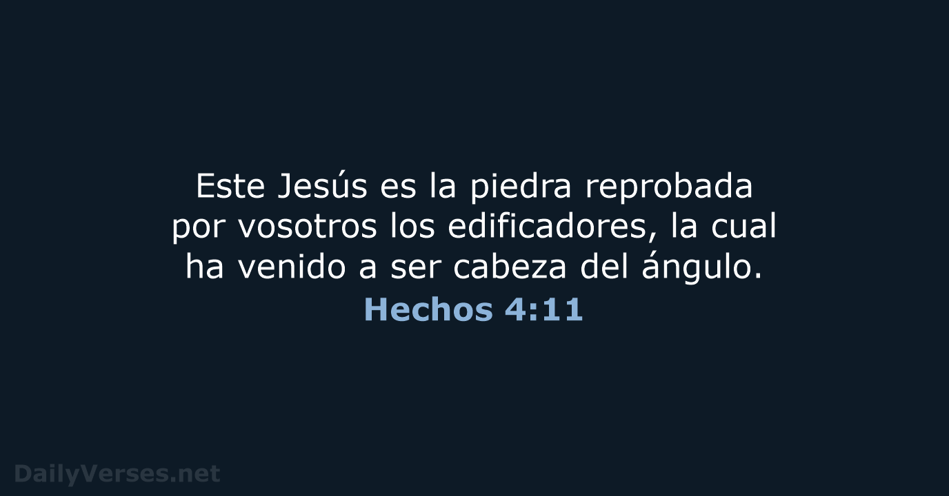 Este Jesús es la piedra reprobada por vosotros los edificadores, la cual… Hechos 4:11