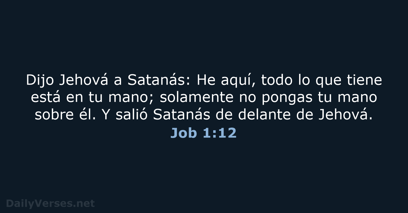 Dijo Jehová a Satanás: He aquí, todo lo que tiene está en… Job 1:12