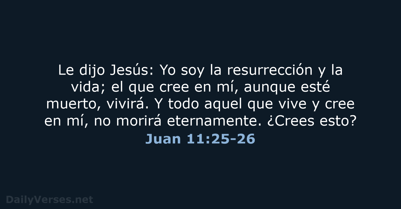 Le dijo Jesús: Yo soy la resurrección y la vida; el que… Juan 11:25-26