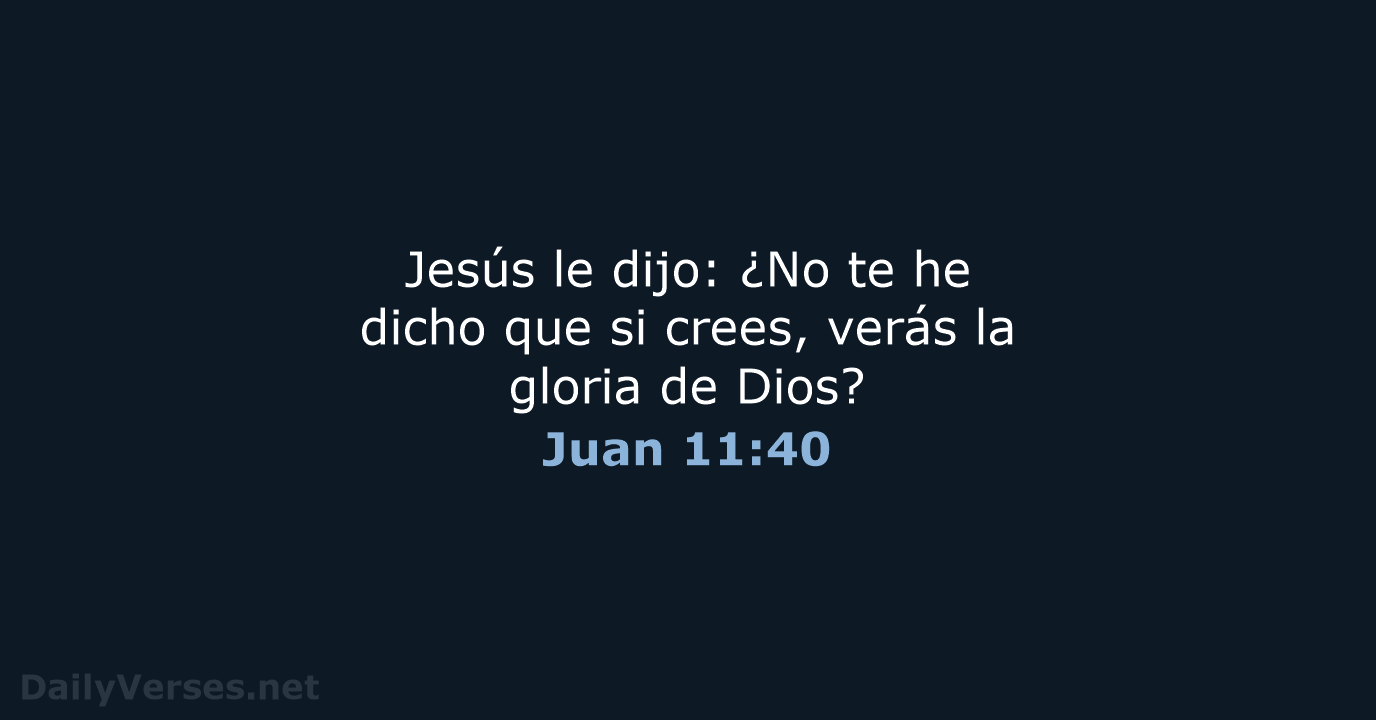 Jesús le dijo: ¿No te he dicho que si crees, verás la… Juan 11:40