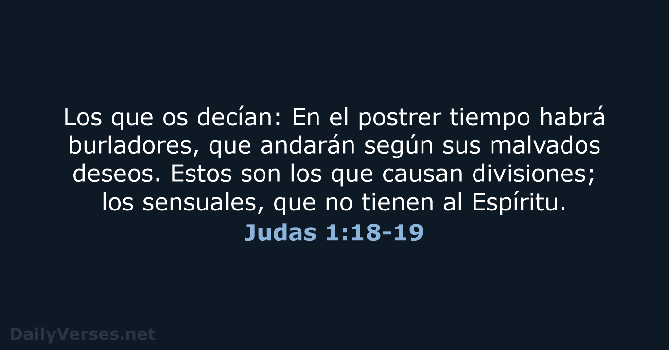 Los que os decían: En el postrer tiempo habrá burladores, que andarán… Judas 1:18-19