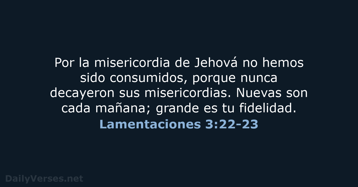 Por la misericordia de Jehová no hemos sido consumidos, porque nunca decayeron… Lamentaciones 3:22-23