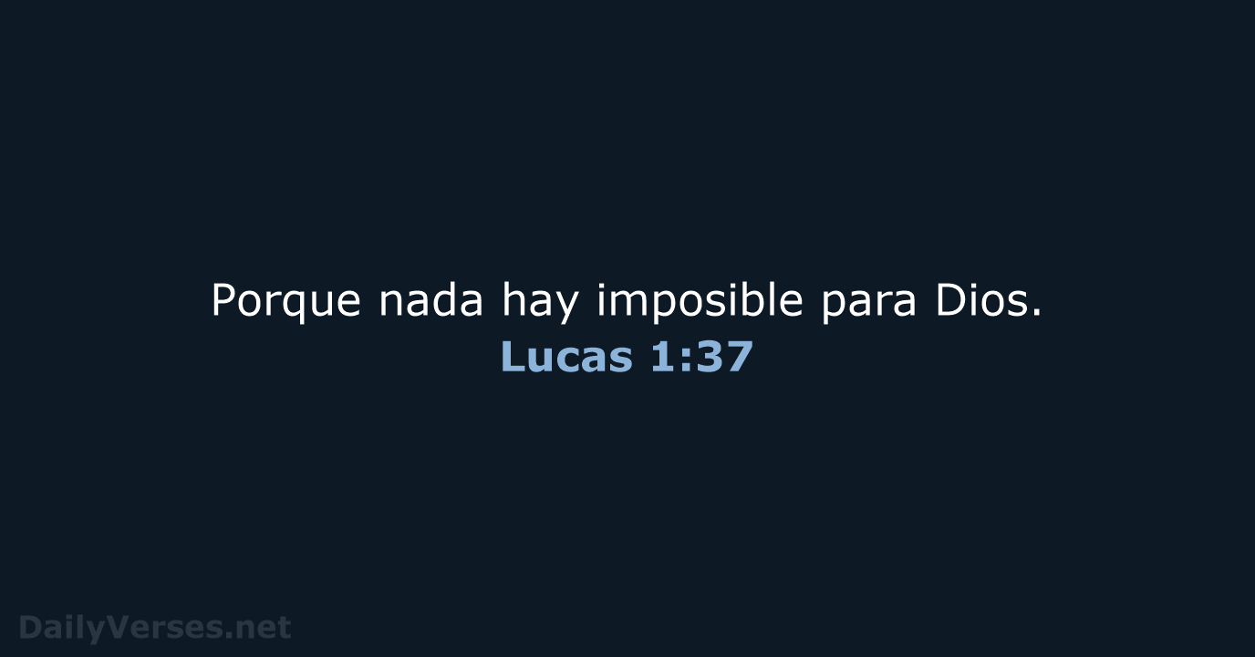 Porque nada hay imposible para Dios. Lucas 1:37