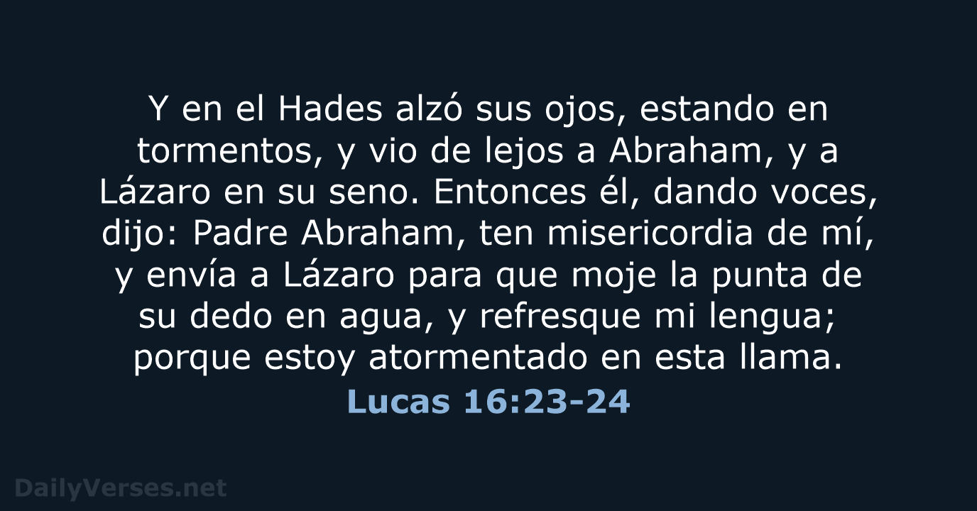 Y en el Hades alzó sus ojos, estando en tormentos, y vio… Lucas 16:23-24