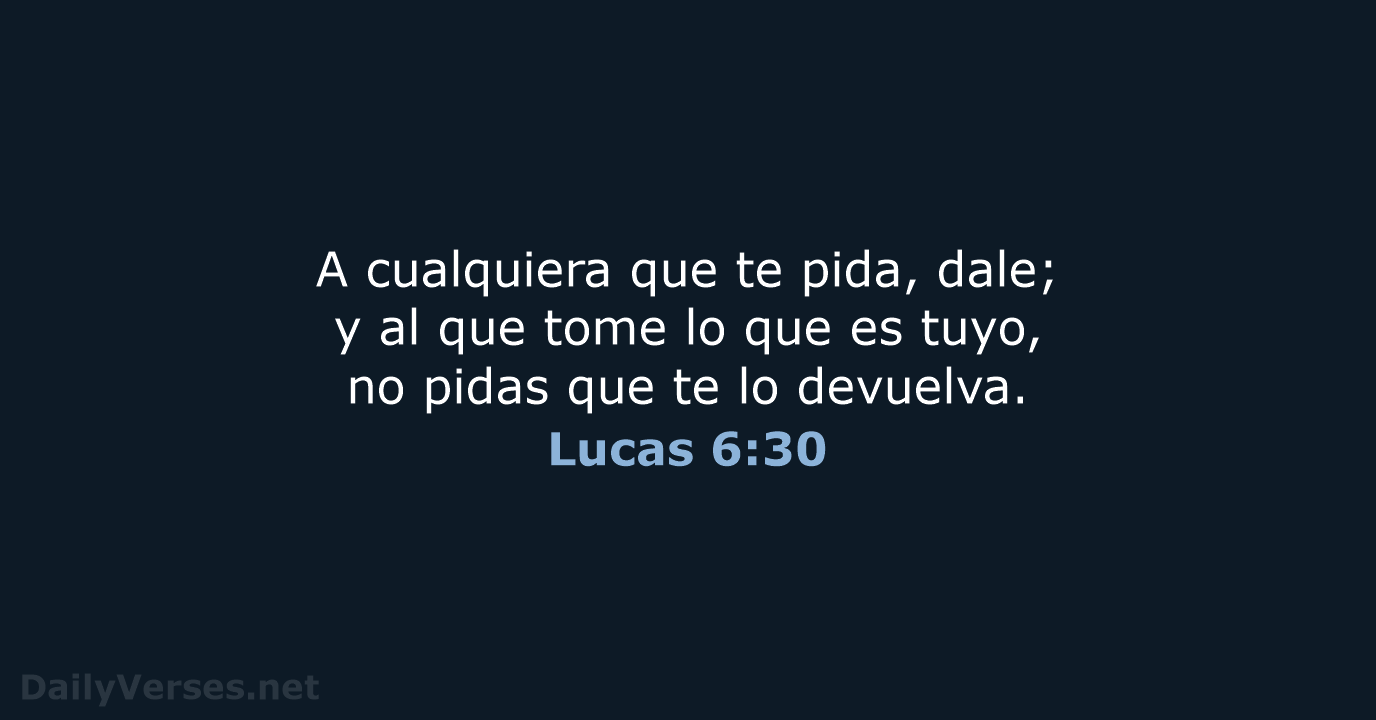 A cualquiera que te pida, dale; y al que tome lo que… Lucas 6:30