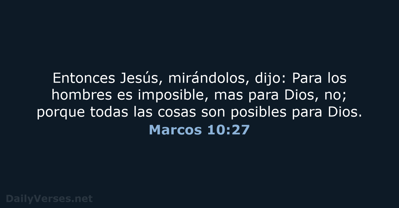 Entonces Jesús, mirándolos, dijo: Para los hombres es imposible, mas para Dios… Marcos 10:27