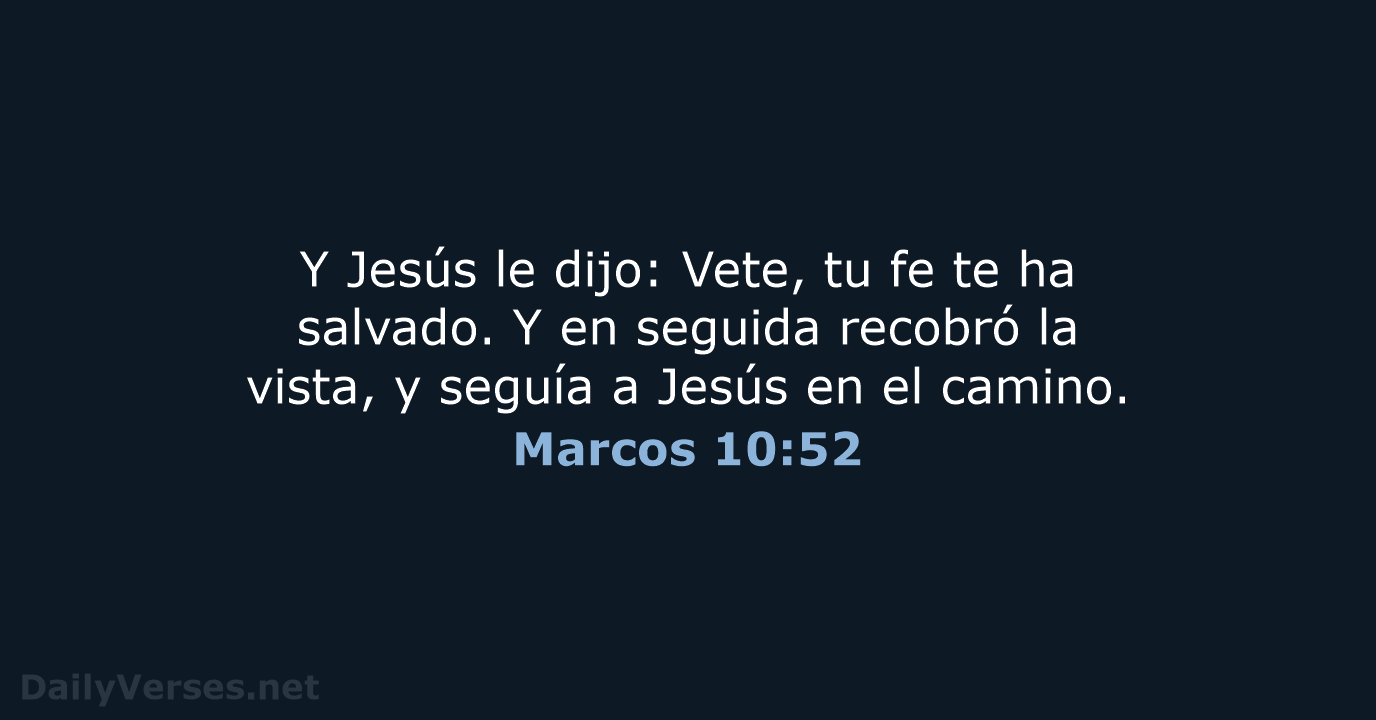 Y Jesús le dijo: Vete, tu fe te ha salvado. Y en… Marcos 10:52