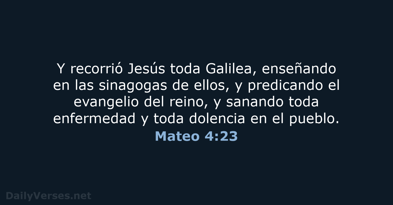 Y recorrió Jesús toda Galilea, enseñando en las sinagogas de ellos, y… Mateo 4:23