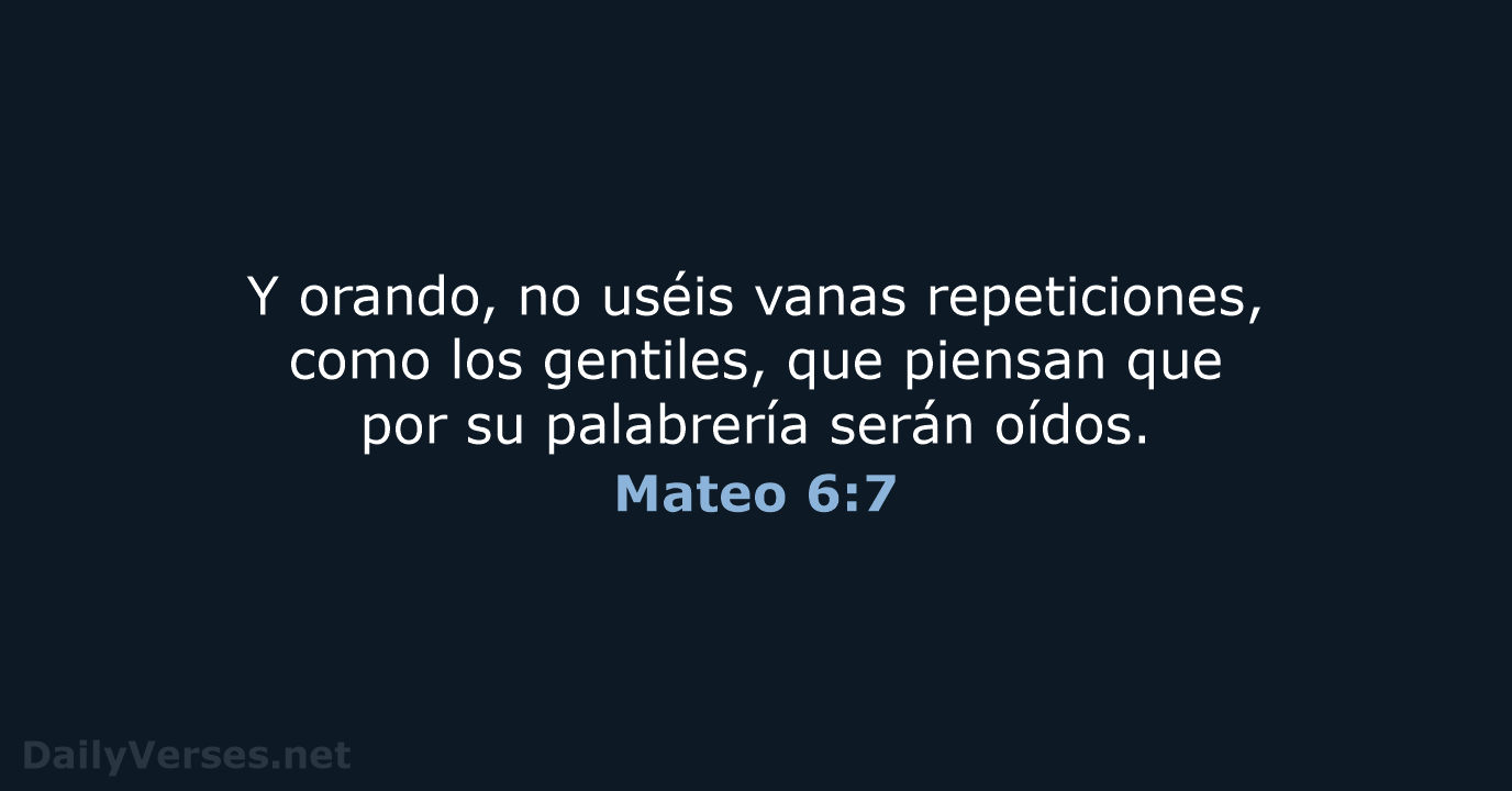 Y orando, no uséis vanas repeticiones, como los gentiles, que piensan que… Mateo 6:7