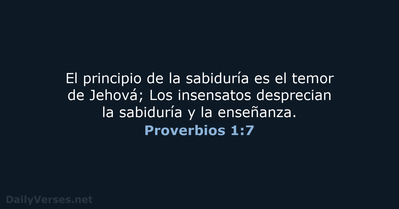 El principio de la sabiduría es el temor de Jehová; Los insensatos… Proverbios 1:7