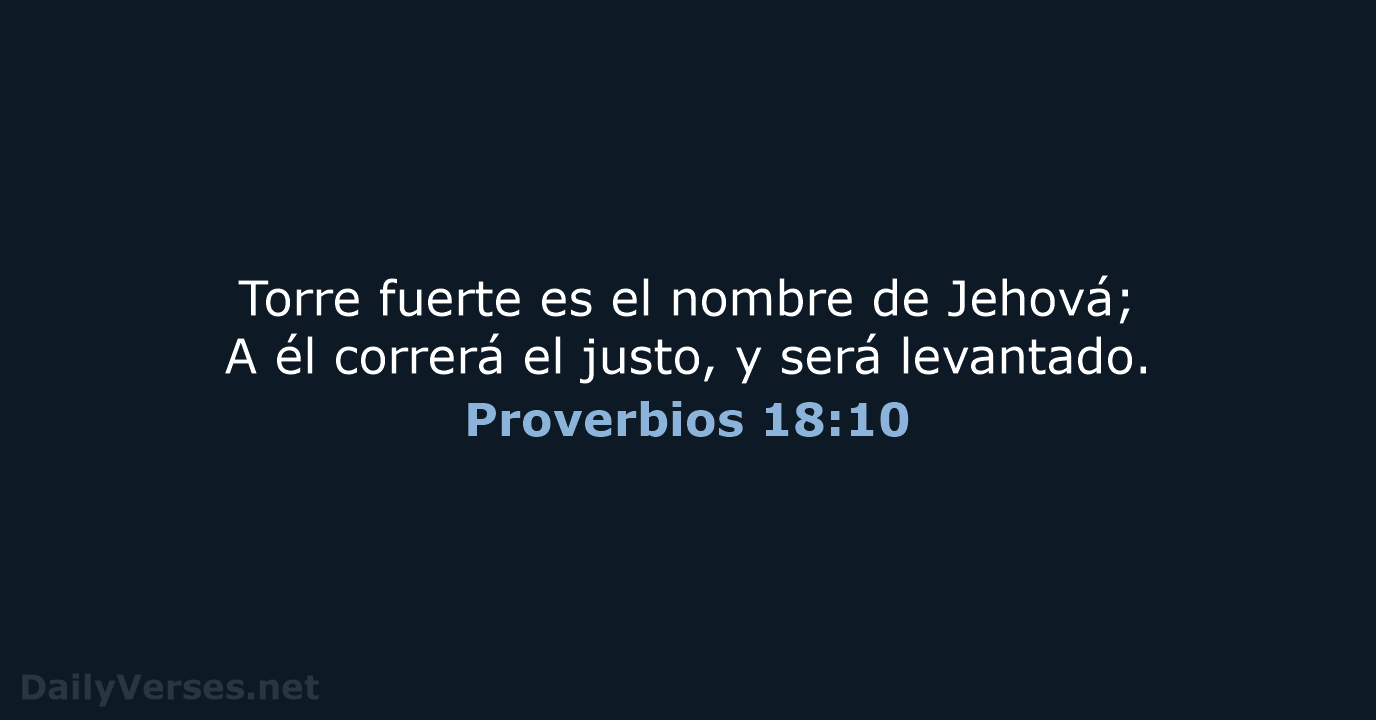 Torre fuerte es el nombre de Jehová; A él correrá el justo… Proverbios 18:10
