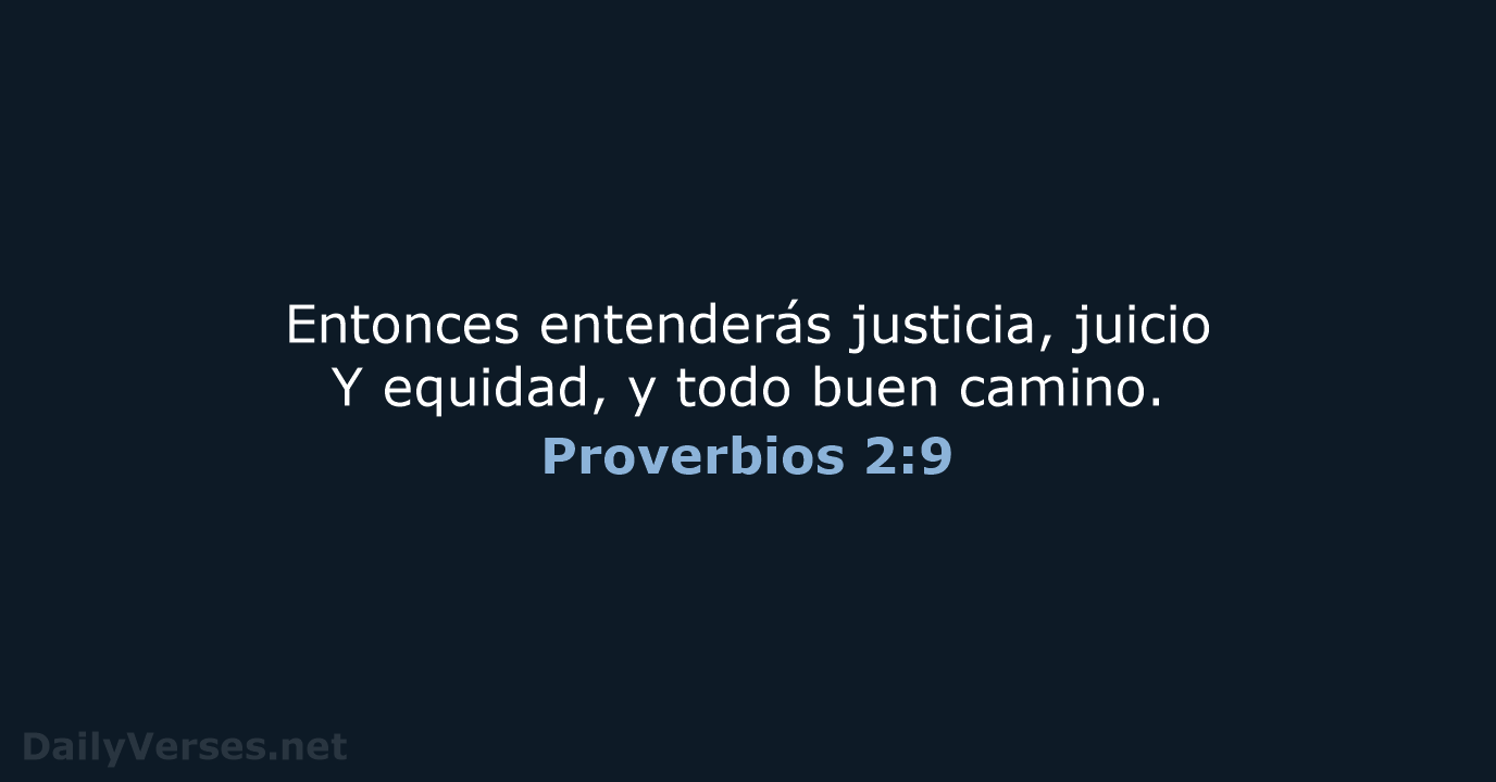 Entonces entenderás justicia, juicio Y equidad, y todo buen camino. Proverbios 2:9