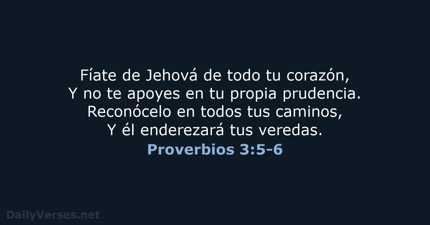 Fíate de Jehová de todo tu corazón, Y no te apoyes en… Proverbios 3:5-6