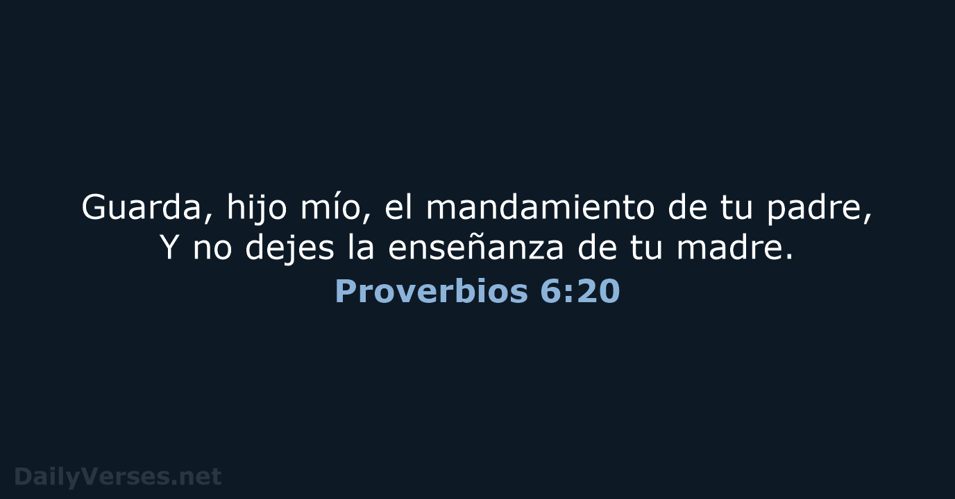 Guarda, hijo mío, el mandamiento de tu padre, Y no dejes la… Proverbios 6:20