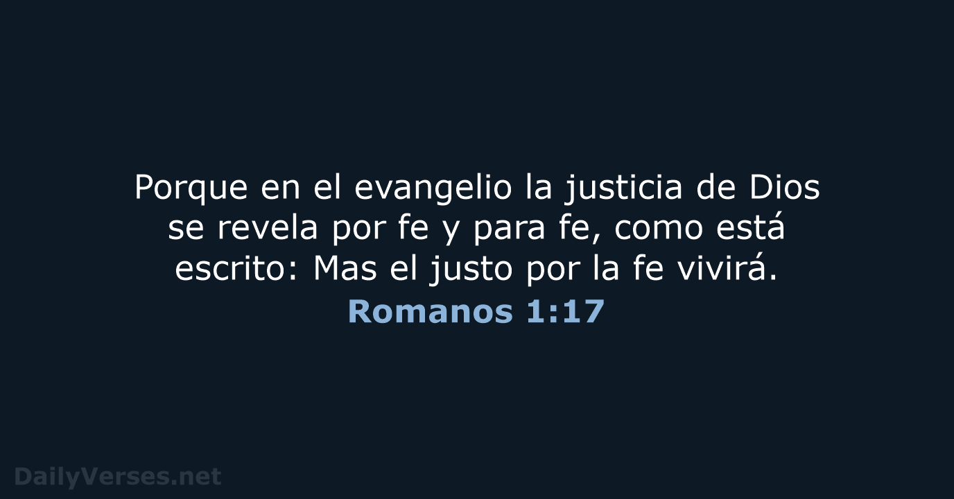 Porque en el evangelio la justicia de Dios se revela por fe… Romanos 1:17