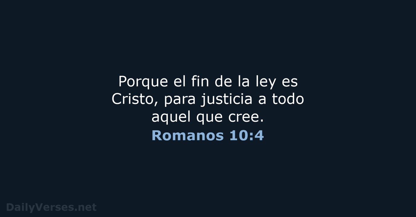 Porque el fin de la ley es Cristo, para justicia a todo… Romanos 10:4