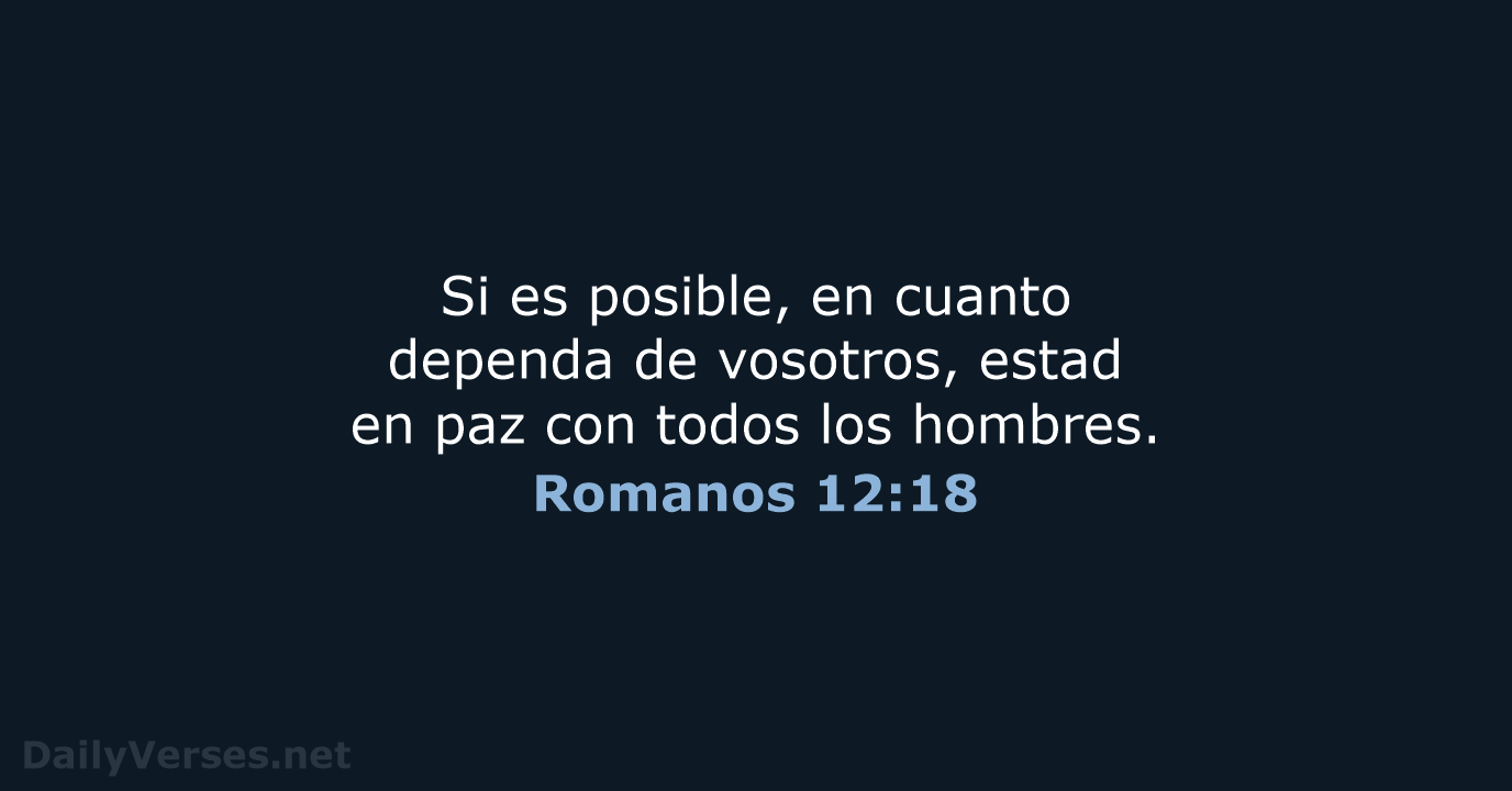 Si es posible, en cuanto dependa de vosotros, estad en paz con… Romanos 12:18