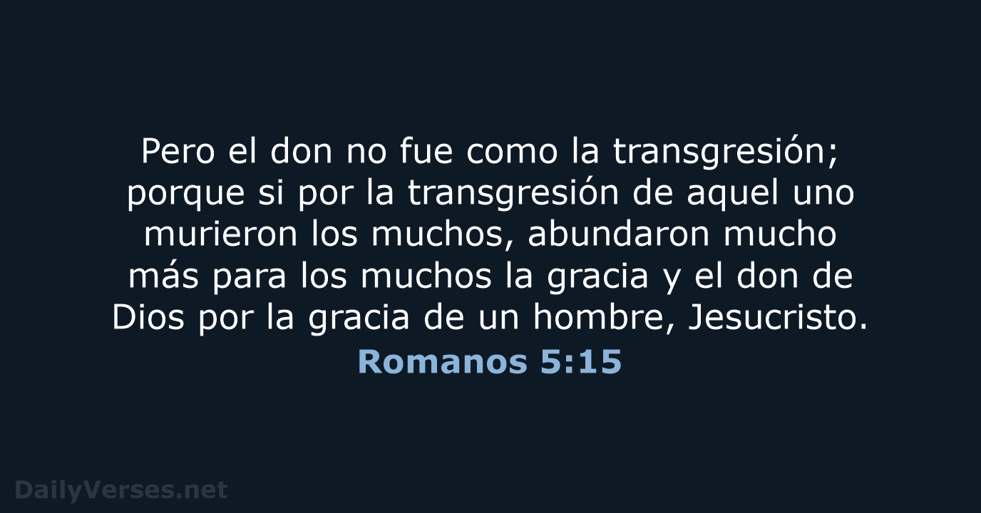 Pero el don no fue como la transgresión; porque si por la… Romanos 5:15