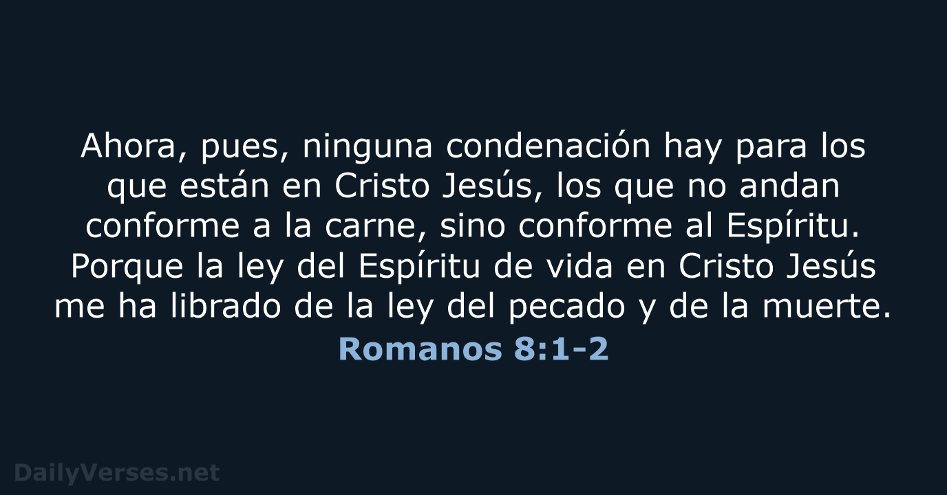 Ahora, pues, ninguna condenación hay para los que están en Cristo Jesús… Romanos 8:1-2