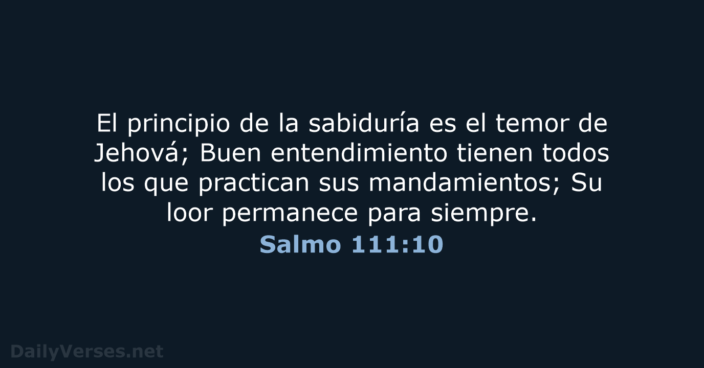 El principio de la sabiduría es el temor de Jehová; Buen entendimiento… Salmo 111:10