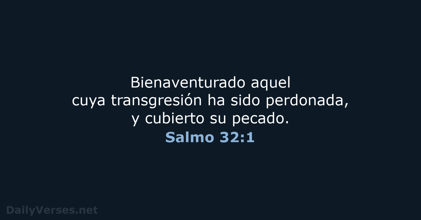 Bienaventurado aquel cuya transgresión ha sido perdonada, y cubierto su pecado. Salmo 32:1