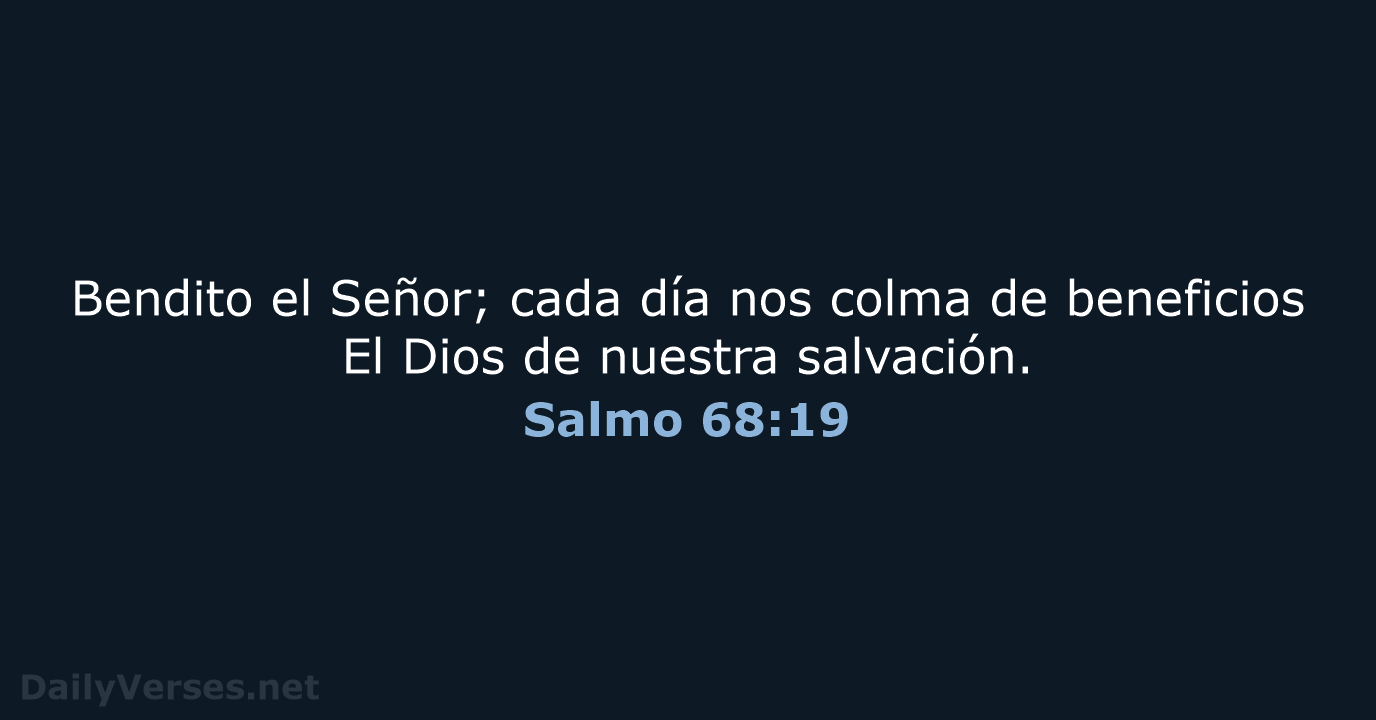 Bendito el Señor; cada día nos colma de beneficios El Dios de nuestra salvación. Salmo 68:19