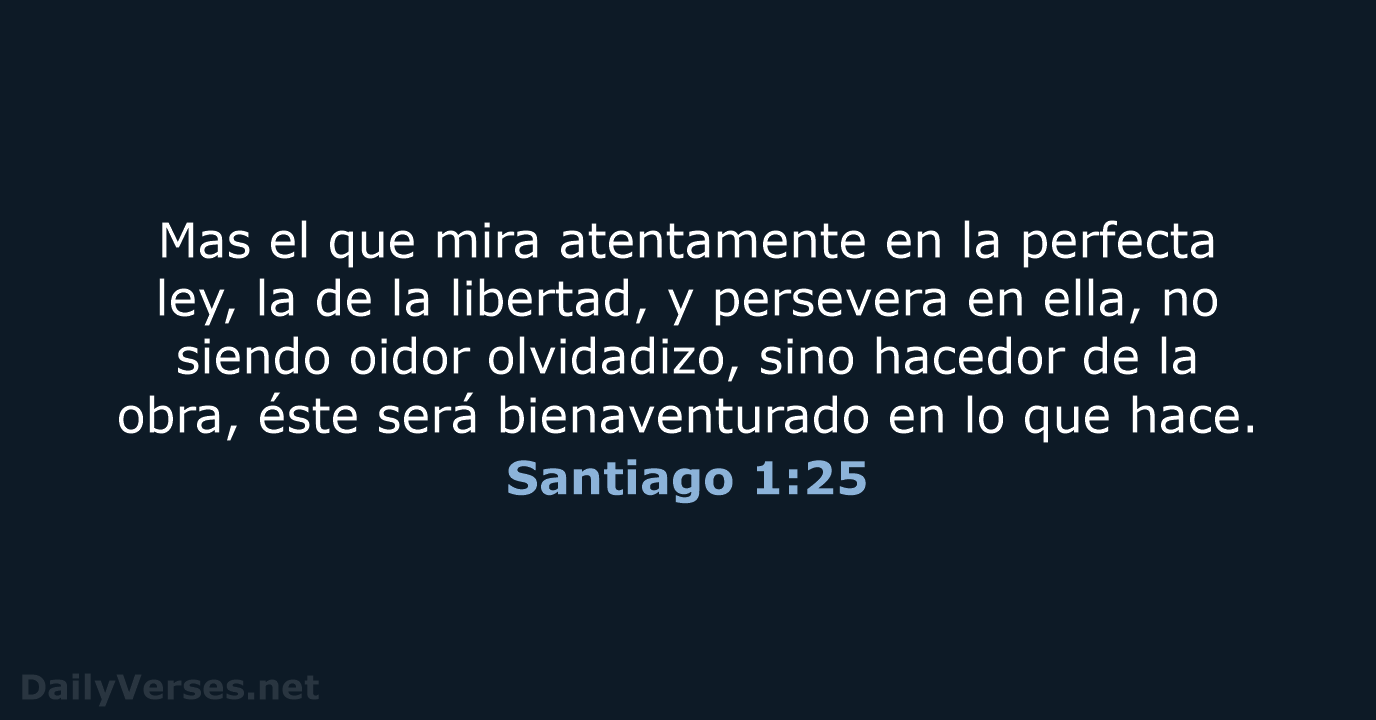 Mas el que mira atentamente en la perfecta ley, la de la… Santiago 1:25