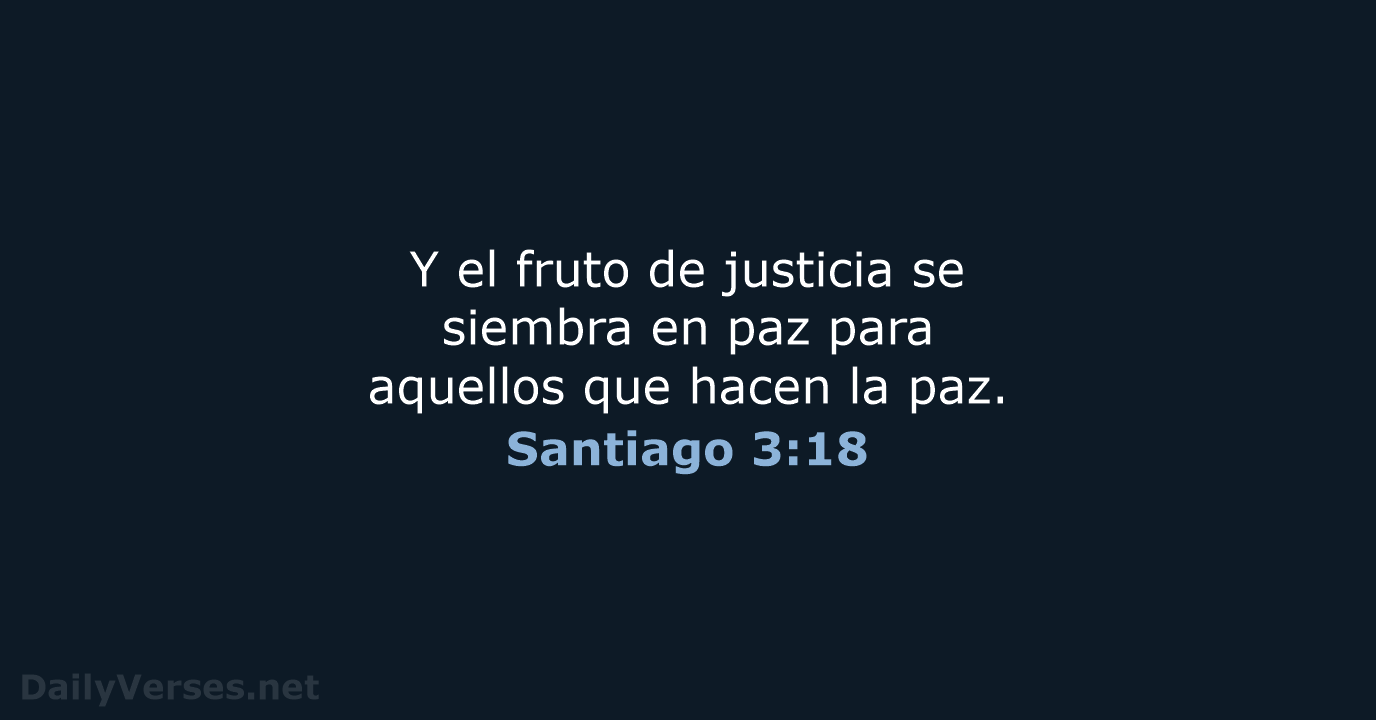 Y el fruto de justicia se siembra en paz para aquellos que… Santiago 3:18