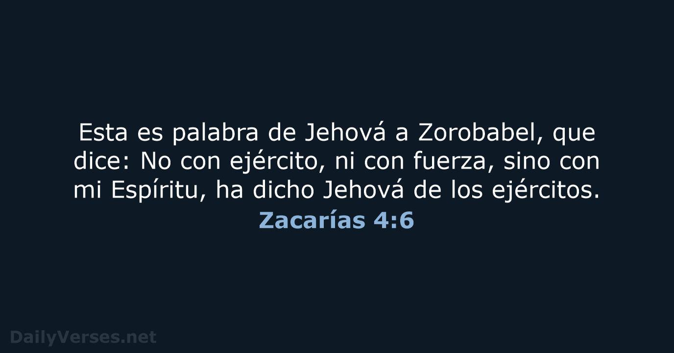 Esta es palabra de Jehová a Zorobabel, que dice: No con ejército… Zacarías 4:6