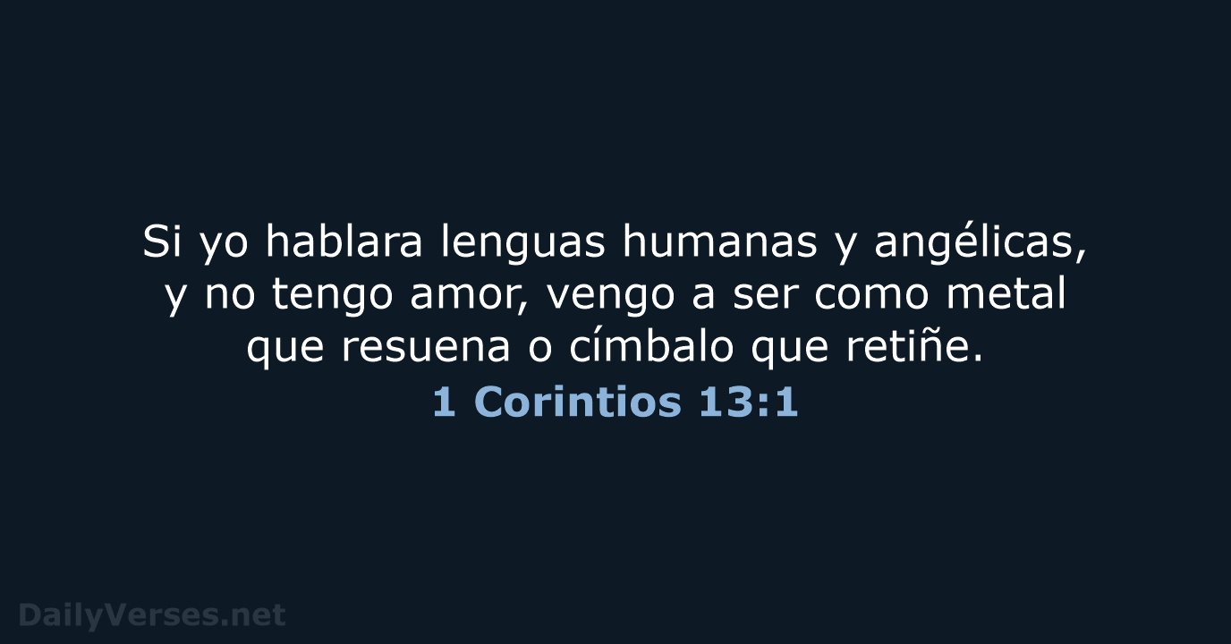 Si yo hablara lenguas humanas y angélicas, y no tengo amor, vengo… 1 Corintios 13:1