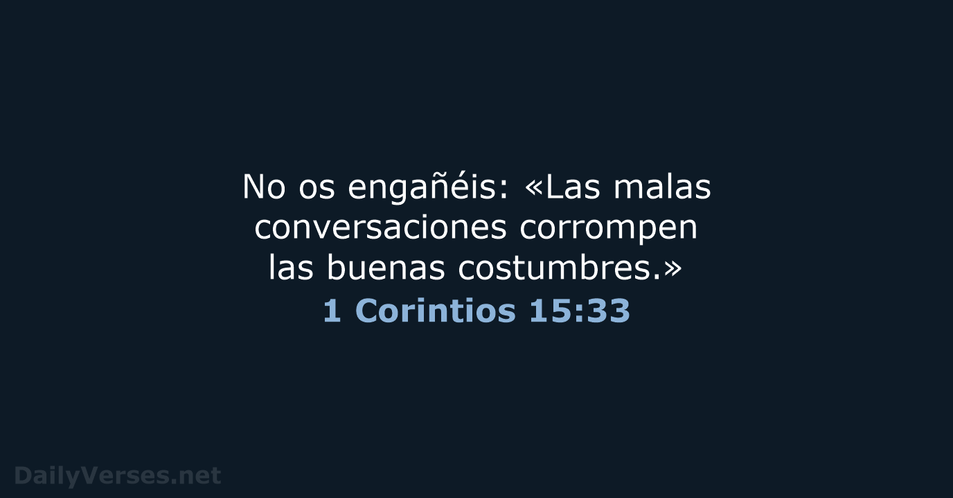 No os engañéis: «Las malas conversaciones corrompen las buenas costumbres.» 1 Corintios 15:33